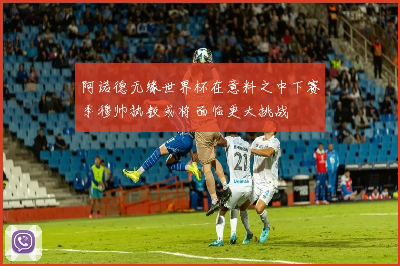 阿诺德无缘世界杯在意料之中下赛季穆帅执教或将面临更大挑战