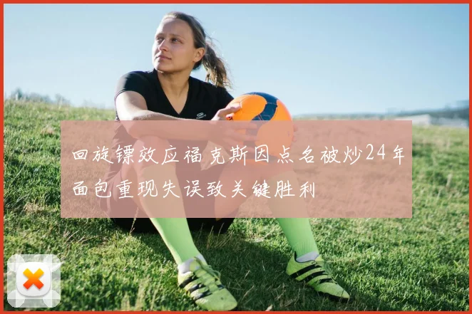 回旋镖效应福克斯因点名被炒24年面包重现失误致关键胜利